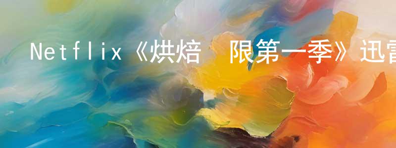 Netflix《烘焙極限第一季》迅雷下載/在線觀看/百度云-選秀/綜藝-美劇天堂 車宏亮的blog